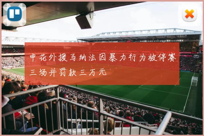 申花外援马纳法因暴力行为被停赛三场并罚款三万元